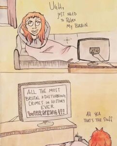 True Crime meme with the joke being someone wants to relax their brain and thinks true crime murder shows are the most relaxing thing to watch