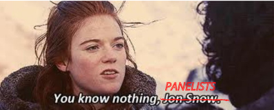 Game of Thrones reference "You know nothing, Jon Snow" with Jon snow crossed out and replaced by "panelists"